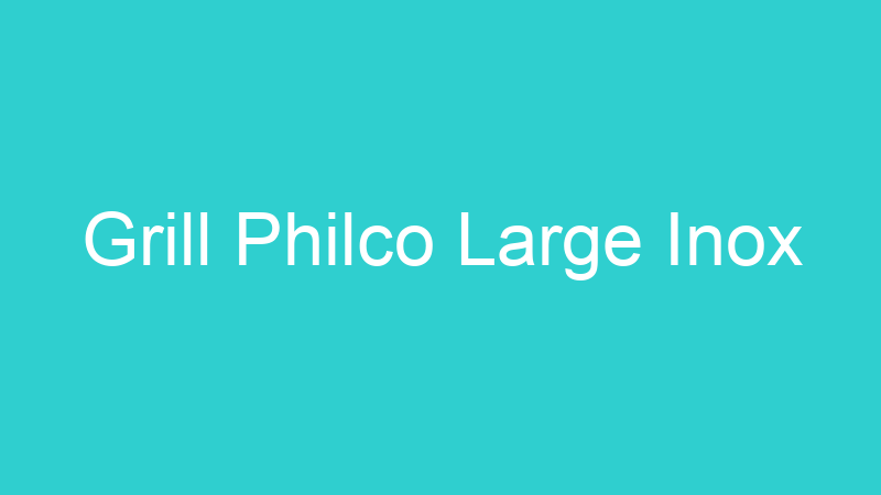 Grill Philco Large Inox
