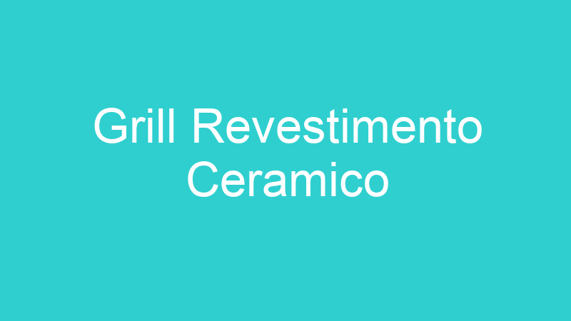 Grill Revestimento Ceramico