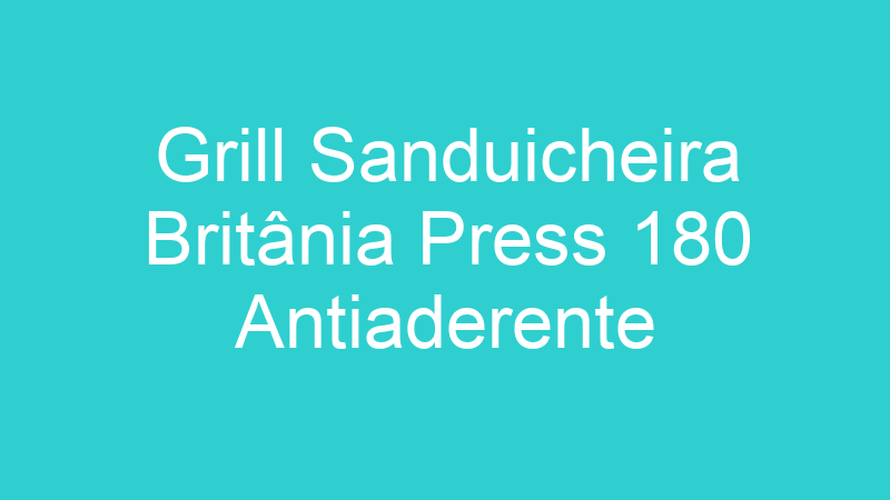 Grill Sanduicheira Britânia Press 180 Antiaderente