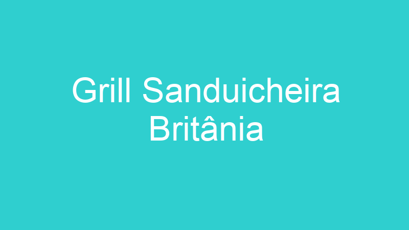 Grill Sanduicheira Britânia