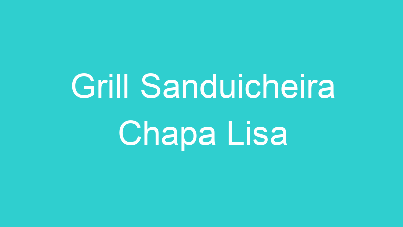 Grill Sanduicheira Chapa Lisa