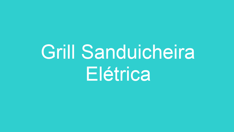 Grill Sanduicheira Elétrica