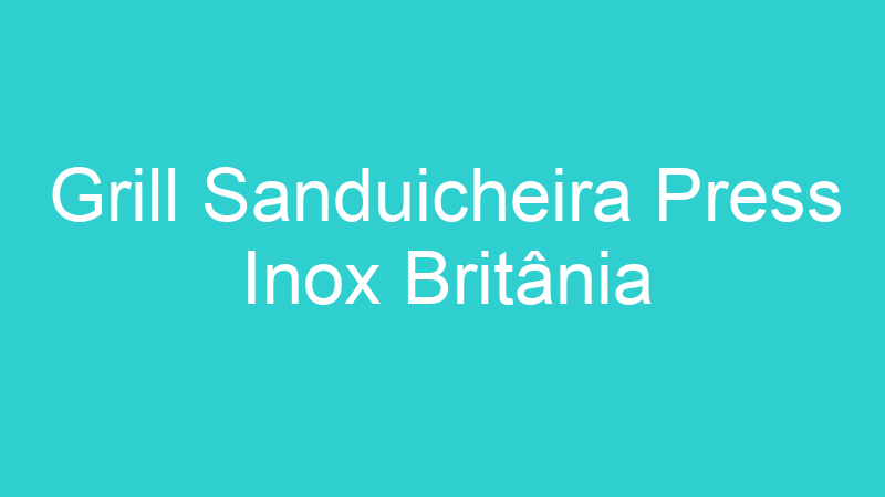 Grill Sanduicheira Press Inox Britânia