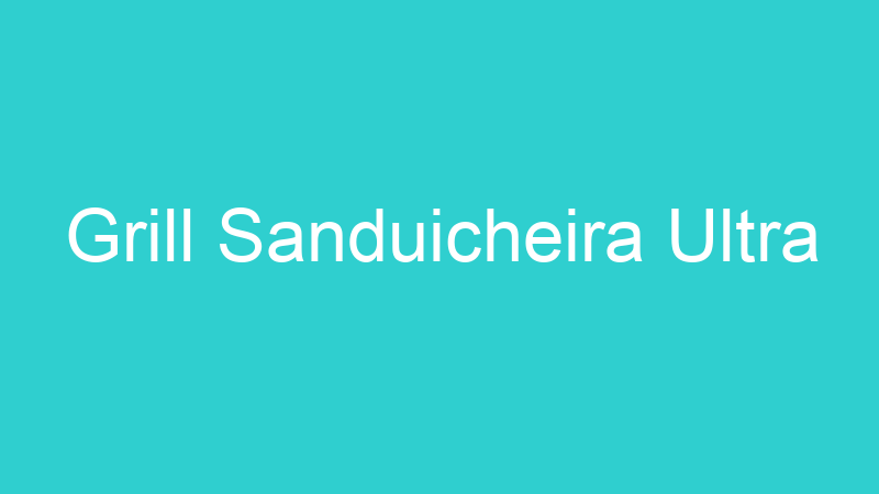 Grill Sanduicheira Ultra