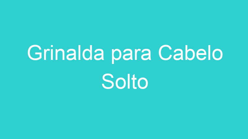 Grinalda para Cabelo Solto