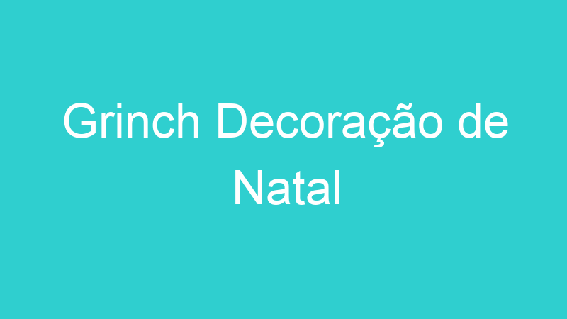 Grinch Decoração de Natal