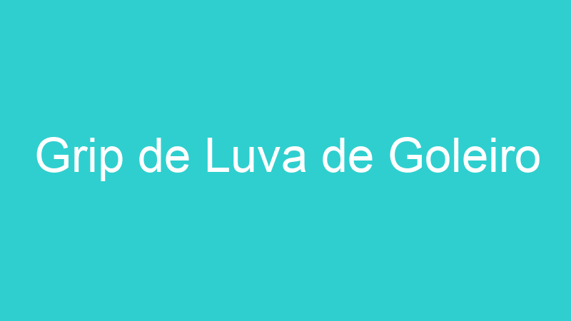 Grip de Luva de Goleiro