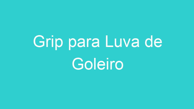 Grip para Luva de Goleiro