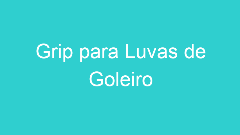 Grip para Luvas de Goleiro