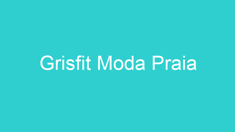 Grisfit Moda Praia