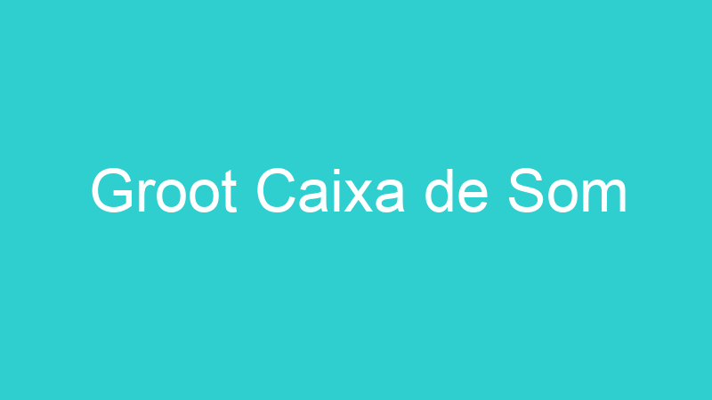 Groot Caixa de Som