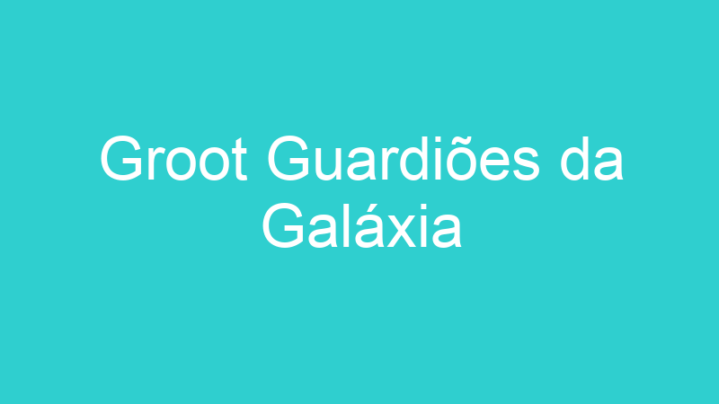 Groot Guardiões da Galáxia