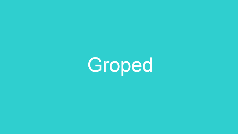 Groped