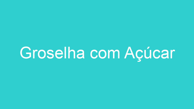 Groselha com Açúcar