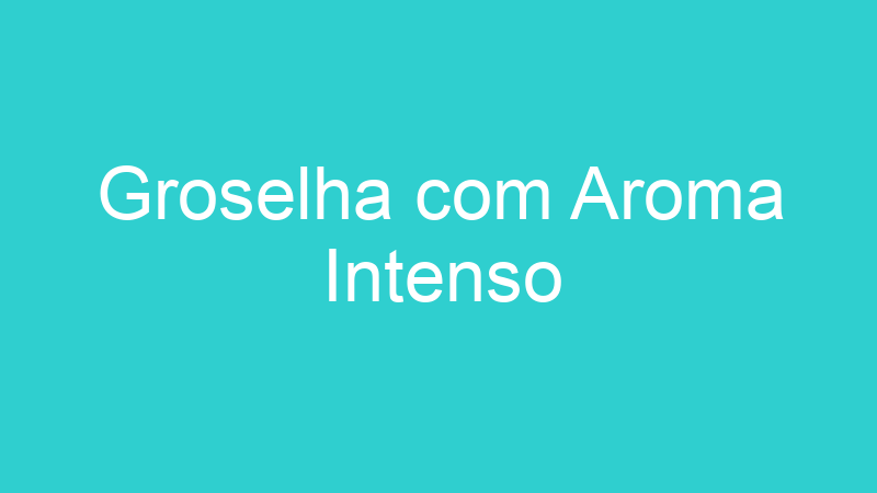Groselha com Aroma Intenso