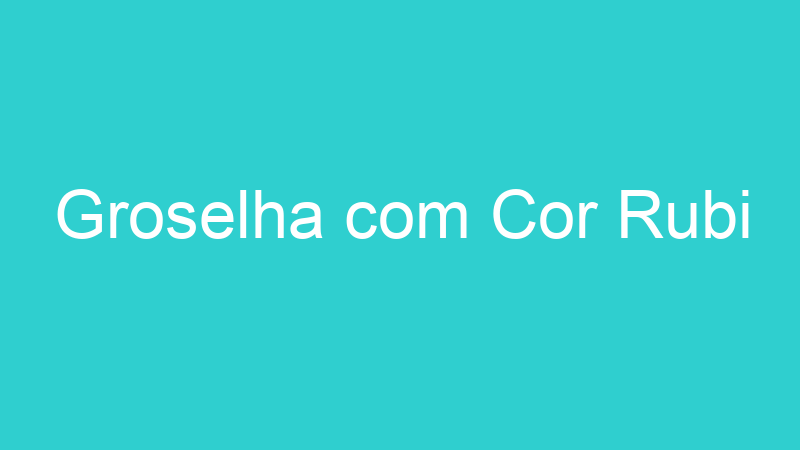 Groselha com Cor Rubi