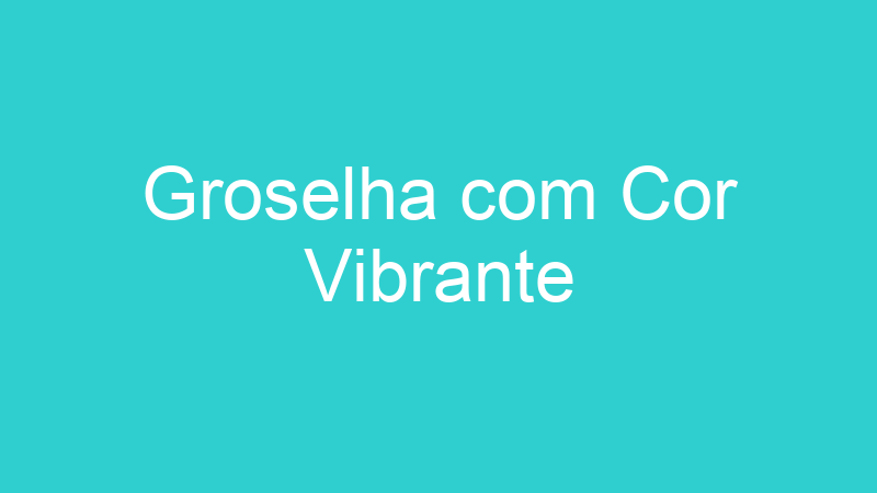 Groselha com Cor Vibrante