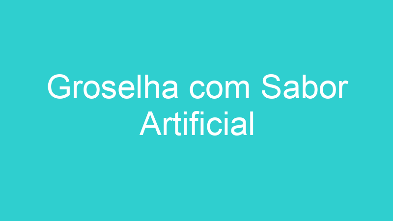 Groselha com Sabor Artificial