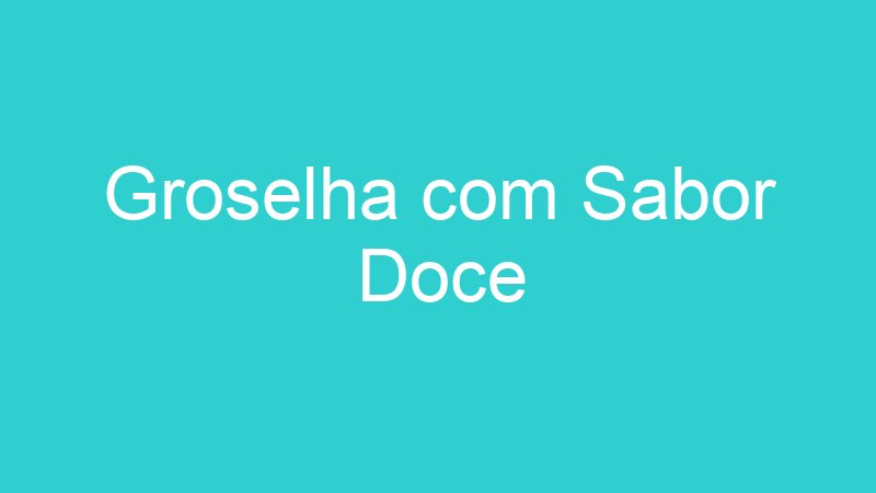 Groselha com Sabor Doce