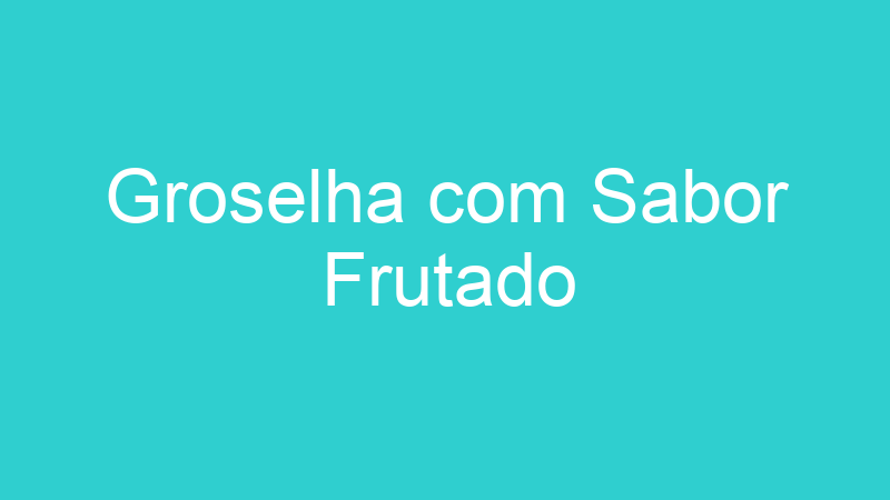Groselha com Sabor Frutado