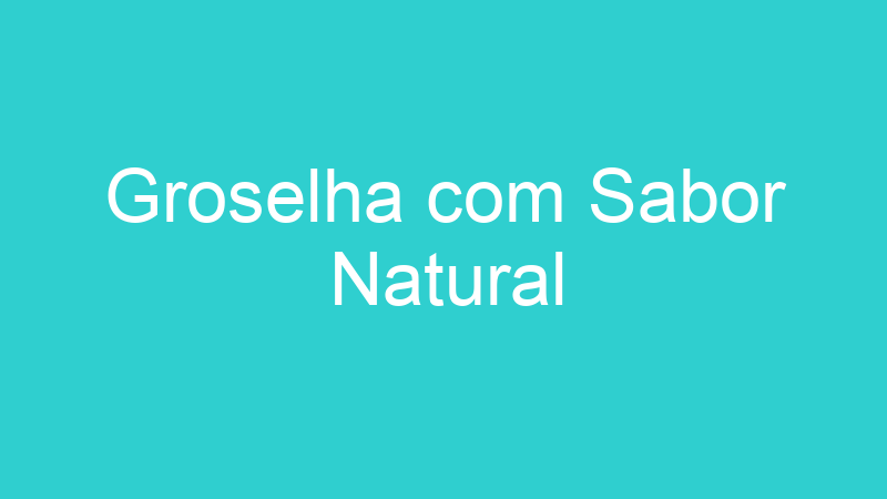 Groselha com Sabor Natural