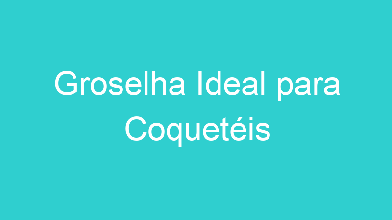 Groselha Ideal para Coquetéis