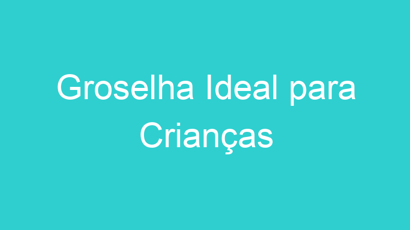 Groselha Ideal para Crianças