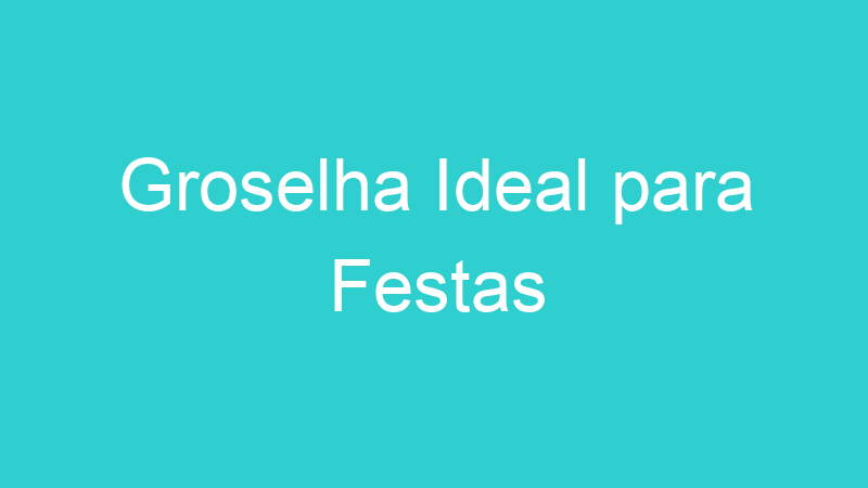 Groselha Ideal para Festas