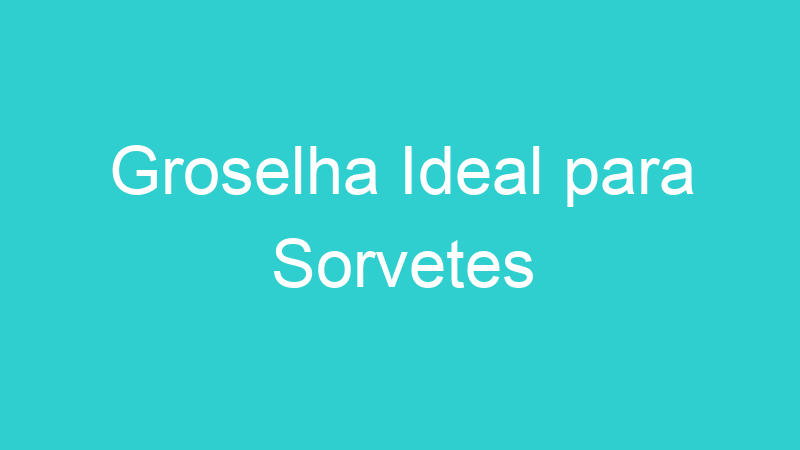 Groselha Ideal para Sorvetes