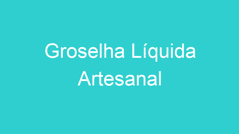 Groselha Líquida Artesanal