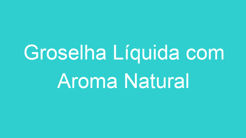 Groselha Líquida com Aroma Natural