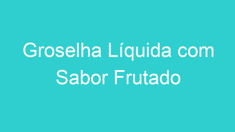 Groselha Líquida com Sabor Frutado