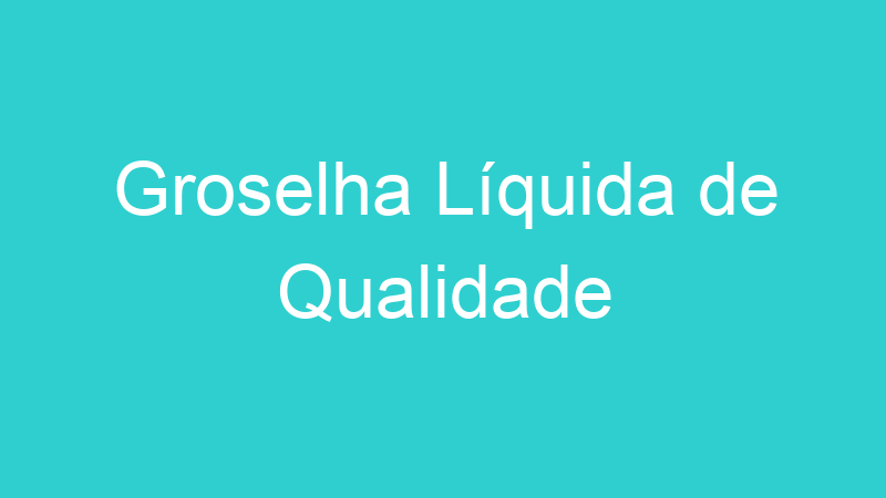 Groselha Líquida de Qualidade