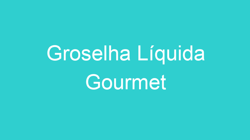 Groselha Líquida Gourmet