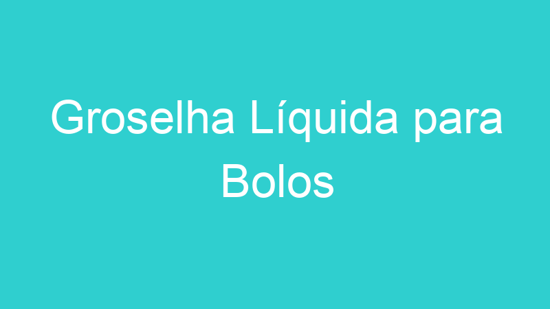 Groselha Líquida para Bolos