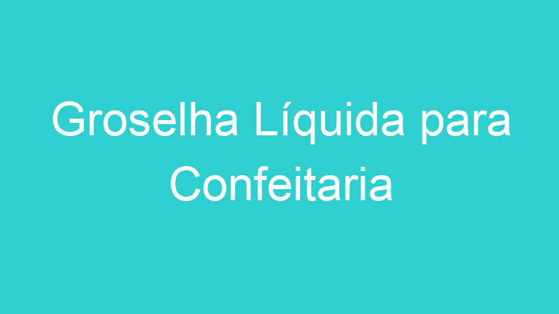 Groselha Líquida para Confeitaria