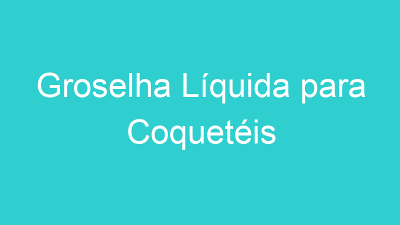 Groselha Líquida para Coquetéis