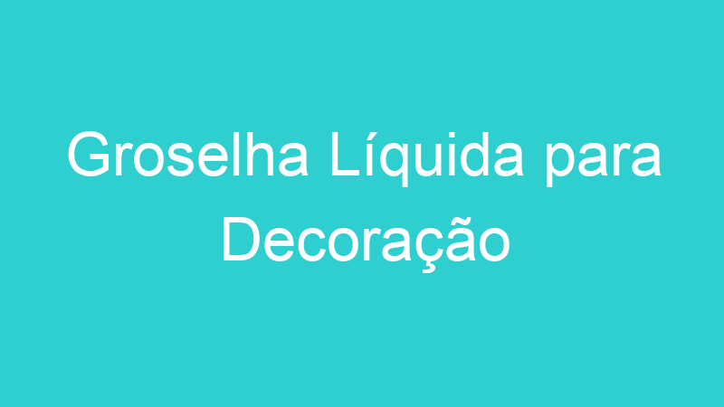 Groselha Líquida para Decoração