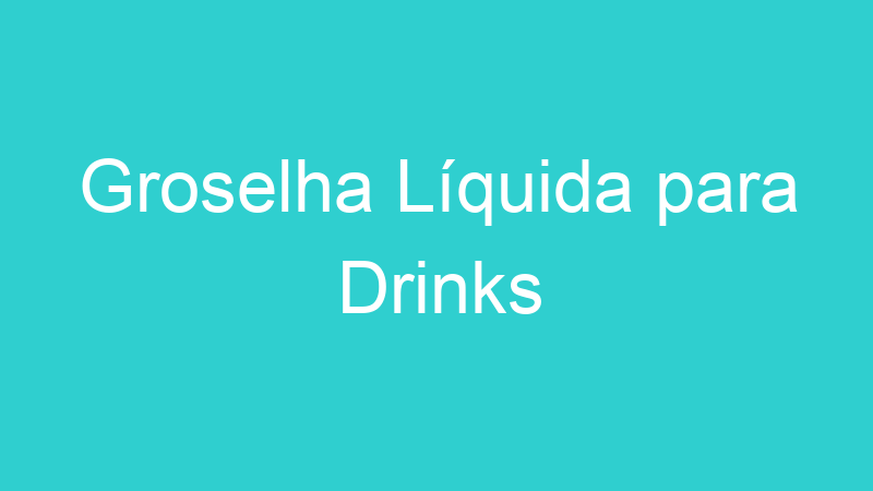 Groselha Líquida para Drinks
