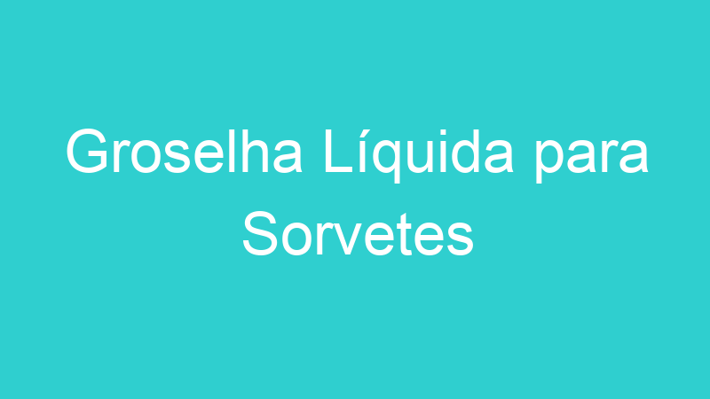 Groselha Líquida para Sorvetes