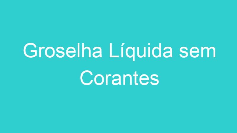 Groselha Líquida sem Corantes