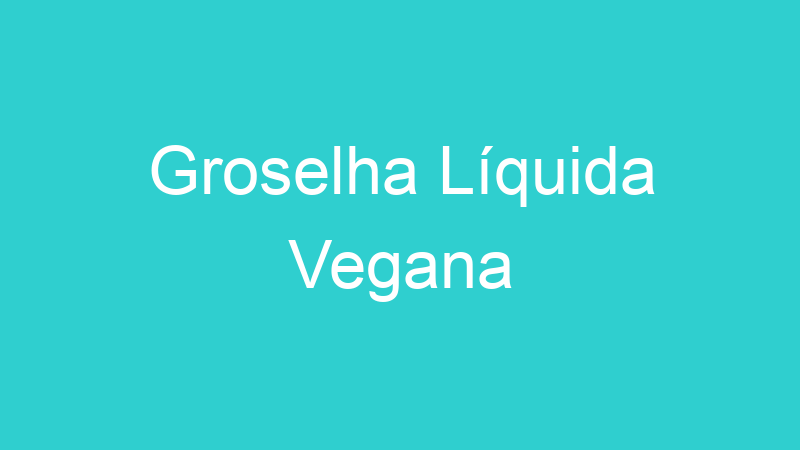 Groselha Líquida Vegana