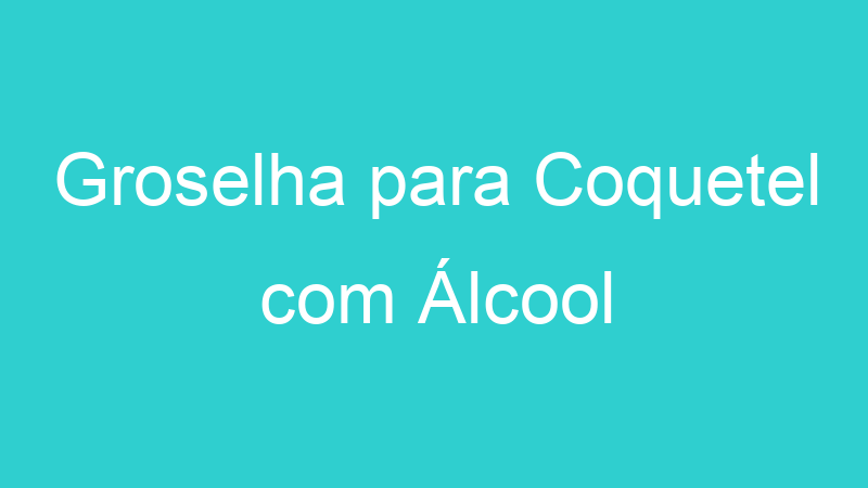 Groselha para Coquetel com Álcool