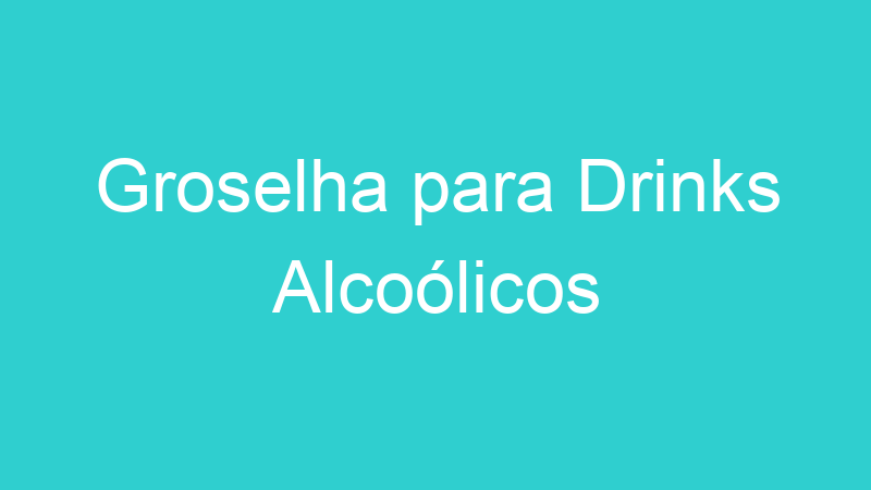 Groselha para Drinks Alcoólicos