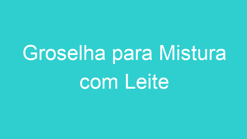 Groselha para Mistura com Leite