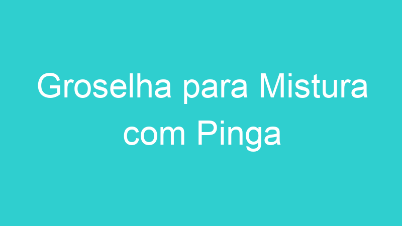 Groselha para Mistura com Pinga