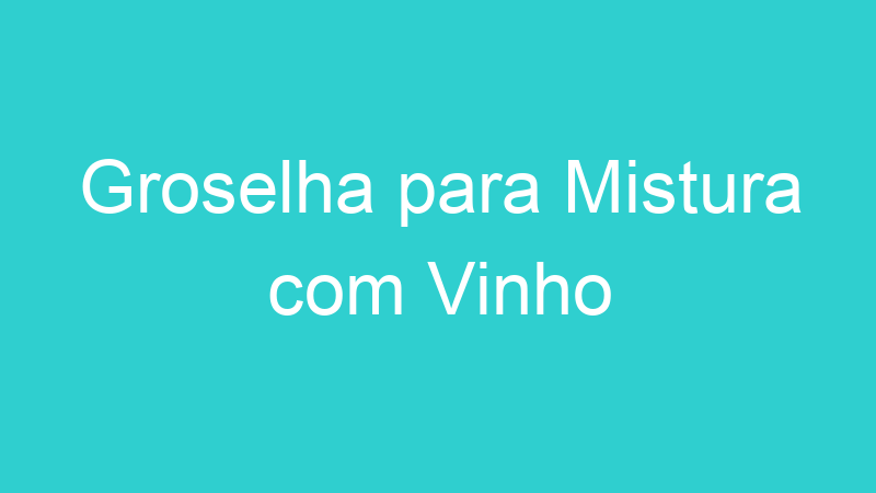 Groselha para Mistura com Vinho
