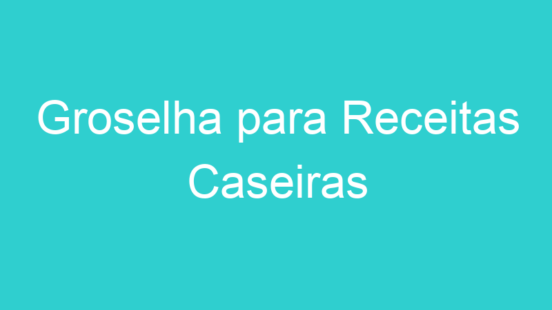 Groselha para Receitas Caseiras