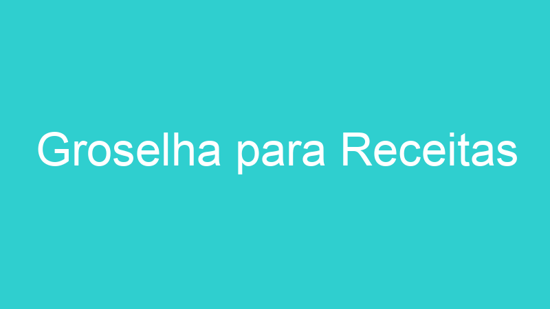 Groselha para Receitas