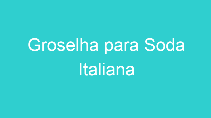 Groselha para Soda Italiana